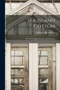 Sea Island Cotton: Its Culture, Improvement, And Diseases