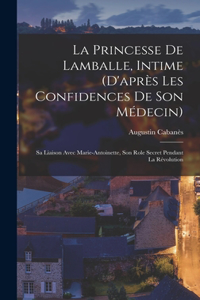 princesse de Lamballe, intime (d'après les confidences de son médecin); sa liaison avec Marie-Antoinette, son role secret pendant la révolution