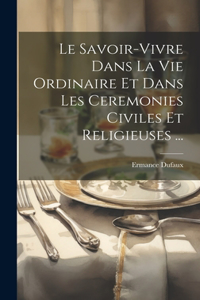 Savoir-Vivre Dans La Vie Ordinaire Et Dans Les Ceremonies Civiles Et Religieuses ...