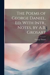 Poems of George Daniel, Ed. With Intr., Notes, by A.B. Grosart