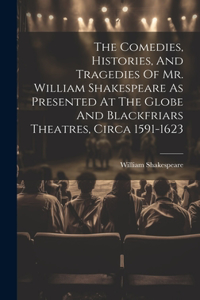 Comedies, Histories, And Tragedies Of Mr. William Shakespeare As Presented At The Globe And Blackfriars Theatres, Circa 1591-1623