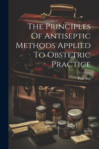 Principles Of Antiseptic Methods Applied To Obstetric Practice