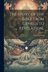 Story of the Bible From Genesis to Revelation..