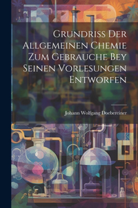 Grundriss Der Allgemeinen Chemie Zum Gebrauche Bey Seinen Vorlesungen Entworfen