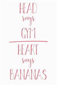 Head Says Gym Heart Says Bananas