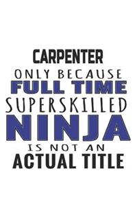 Carpenter Only Because Full Time Superskilled Ninja Is Not An Actual Title