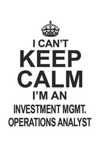 I Can't Keep Calm I'm An Investment Mgmt. Operations Analyst