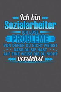 Ich bin Sozialarbeiter Ich löse Probleme von denen du nicht weisst dass du sie hast auf eine Weise die du nicht verstehst