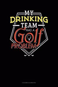 My Drinking Team Has A Golf Problem