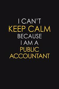 I Can't Keep Calm Because I Am A Public Accountant