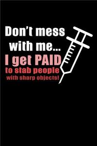 Don't Mess with Me I Get Paid to Stab People with Sharp Objects