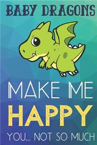 Baby Dragons Make Me Happy You Not So Much