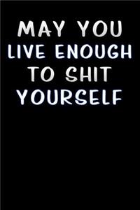 may you live enough to shit yourself