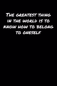 The Greatest Thing In The World Is To Know How To Belong To Oneself