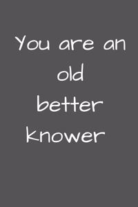You are an old Betterknower