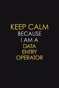 Keep Calm Because I Am A Data Entry Operator