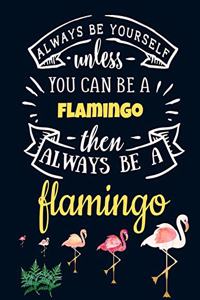 Always Be Yourself Unless You Can Be a Flamingo Then Always Be a Flamingo