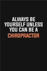 Always Be Yourself Unless You Can Be A Chiropractor