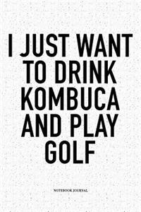 I Just Want to Drink Kombuca and Play Golf