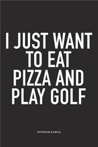 I Just Want to Eat Pizza and Play Golf