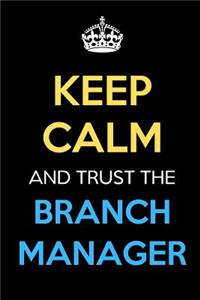 Keep Calm And Trust The Branch Manager