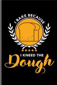 I bake because I Kneed the Dough