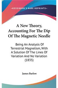 A New Theory, Accounting For The Dip Of The Magnetic Needle