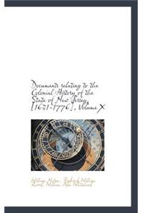 Documents Relating to the Colonial History of the State of New Jersey, [1631-1776], Volume X