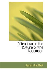 A Treatise on the Culture of the Cucumber