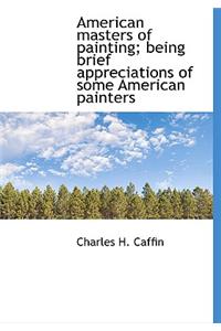 American Masters of Painting; Being Brief Appreciations of Some American Painters