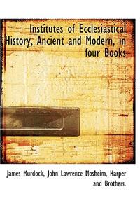 Institutes of Ecclesiastical History, Ancient and Modern, in Four Books