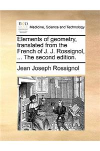 Elements of Geometry, Translated from the French of J. J. Rossignol, ... the Second Edition.