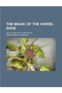 The Magic of the Horse-Shoe; With Other Folk-Lore Notes