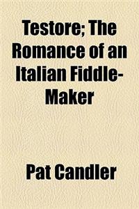 Testore; The Romance of an Italian Fiddle-Maker