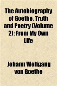 The Autobiography of Goethe. Truth and Poetry (Volume 2); From My Own Life