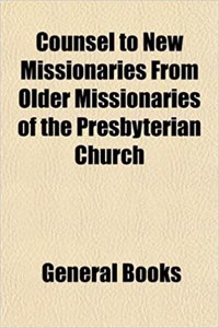 Counsel to New Missionaries from Older Missionaries of the Presbyterian Church