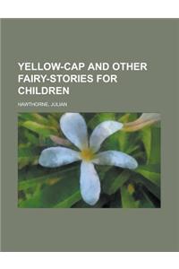 Yellow-Cap and Other Fairy-Stories for Children
