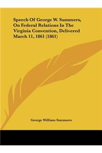 Speech of George W. Summers, on Federal Relations in the Virginia Convention, Delivered March 11, 1861 (1861)