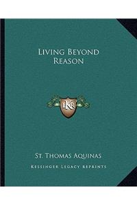 Living Beyond Reason