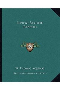 Living Beyond Reason