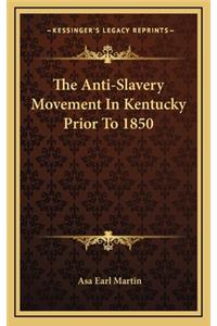 The Anti-Slavery Movement in Kentucky Prior to 1850