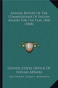 Annual Report Of The Commissioner Of Indian Affairs For The Year 1868 (1868)