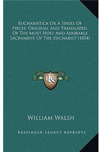 Eucharistica or a Series of Pieces, Original and Translated, of the Most Holy and Adorable Sacrament of the Eucharist (1854)