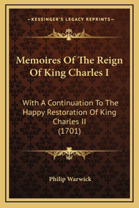 Memoires Of The Reign Of King Charles I