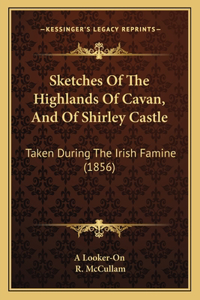 Sketches Of The Highlands Of Cavan, And Of Shirley Castle