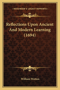 Reflections Upon Ancient And Modern Learning (1694)