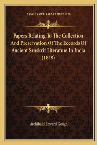 Papers Relating To The Collection And Preservation Of The Records Of Ancient Sanskrit Literature In India (1878)