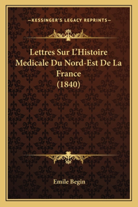 Lettres Sur L'Histoire Medicale Du Nord-Est De La France (1840)