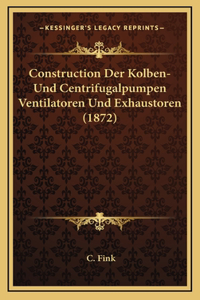 Construction Der Kolben-Und Centrifugalpumpen Ventilatoren Und Exhaustoren (1872)