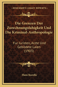 Die Grenzen Der Zurechnungsfahigkeit Und Die Kriminal-Anthropologie